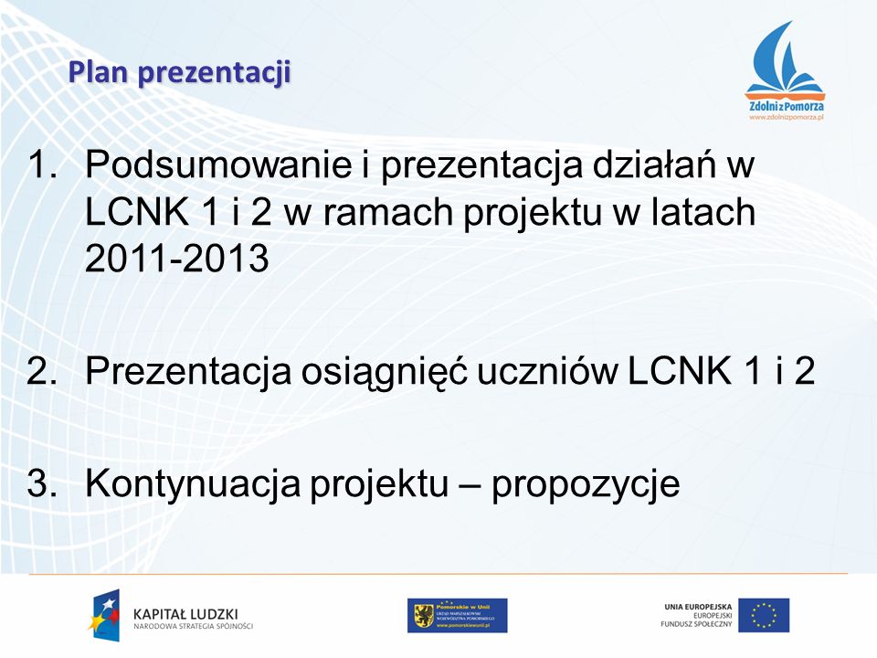 1.Podsumowanie i prezentacja działań w LCNK 1 i 2 w ramach projektu w latach Prezentacja osiągnięć uczniów LCNK 1 i 2 3.Kontynuacja projektu – propozycje Plan prezentacji
