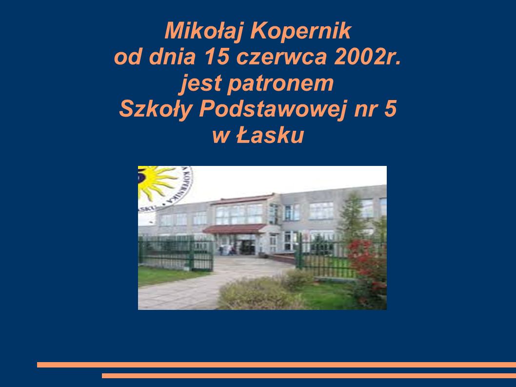 Mikołaj Kopernik od dnia 15 czerwca 2002r. jest patronem Szkoły Podstawowej nr 5 w Łasku