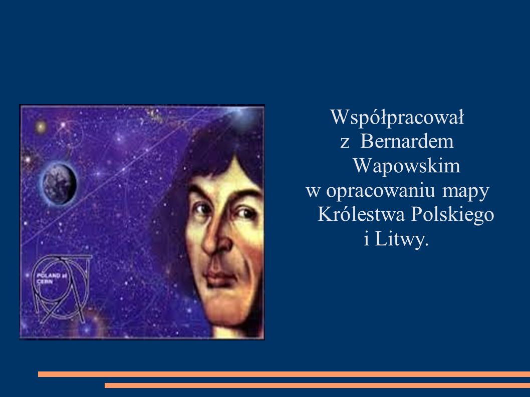 Współpracował z Bernardem Wapowskim w opracowaniu mapy Królestwa Polskiego i Litwy.