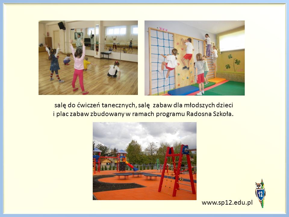 salę do ćwiczeń tanecznych, salę zabaw dla młodszych dzieci i plac zabaw zbudowany w ramach programu Radosna Szkoła.