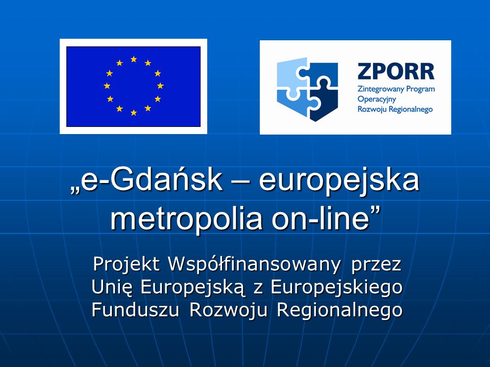„e-Gdańsk – europejska metropolia on-line Projekt Współfinansowany przez Unię Europejską z Europejskiego Funduszu Rozwoju Regionalnego