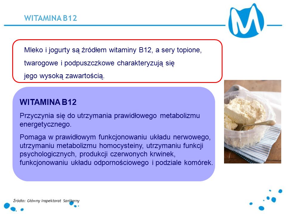 WITAMINA B12 Mleko i jogurty są źródłem witaminy B12, a sery topione, twarogowe i podpuszczkowe charakteryzują się jego wysoką zawartością.
