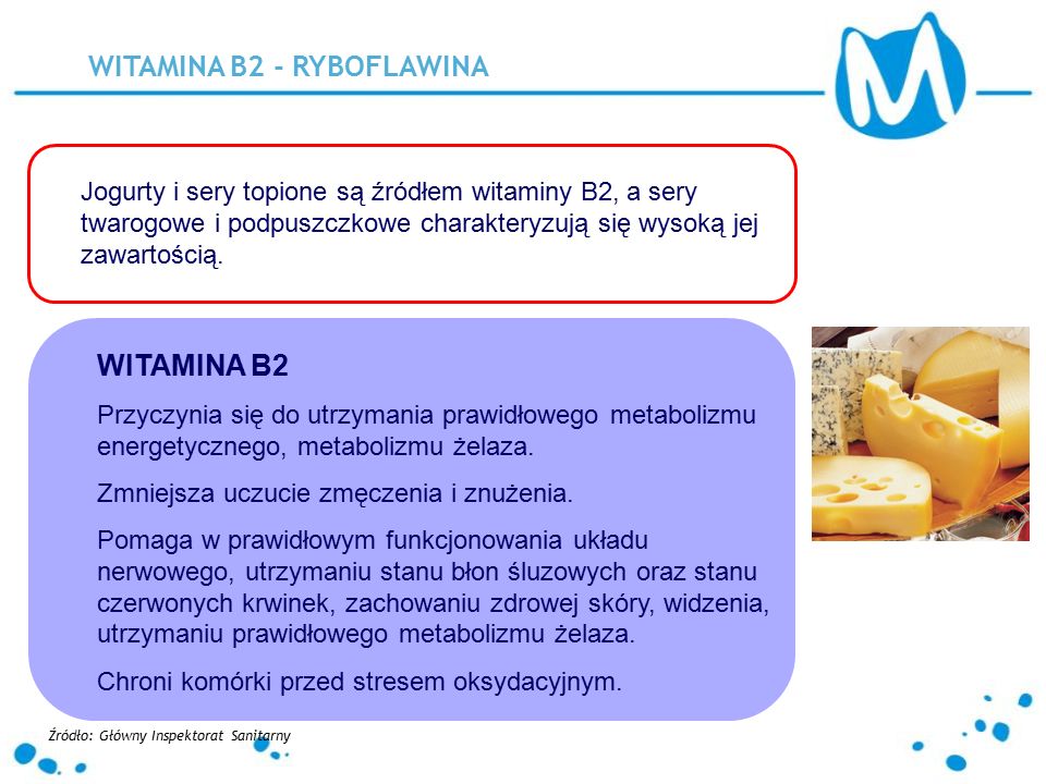 WITAMINA B2 - RYBOFLAWINA Jogurty i sery topione są źródłem witaminy B2, a sery twarogowe i podpuszczkowe charakteryzują się wysoką jej zawartością.