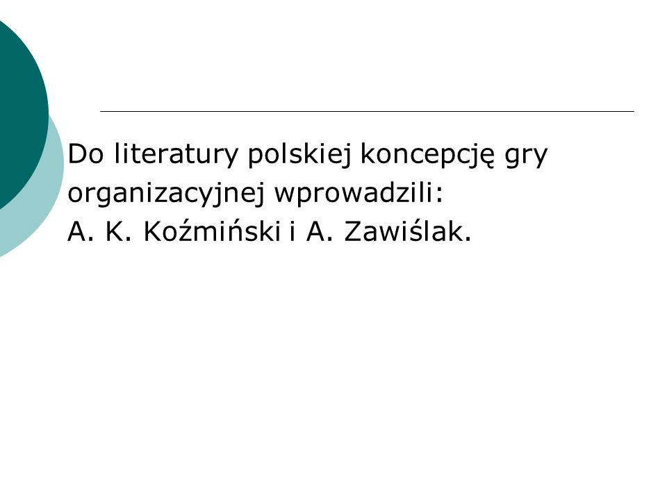 Do literatury polskiej koncepcję gry organizacyjnej wprowadzili: A. K. Koźmiński i A. Zawiślak.