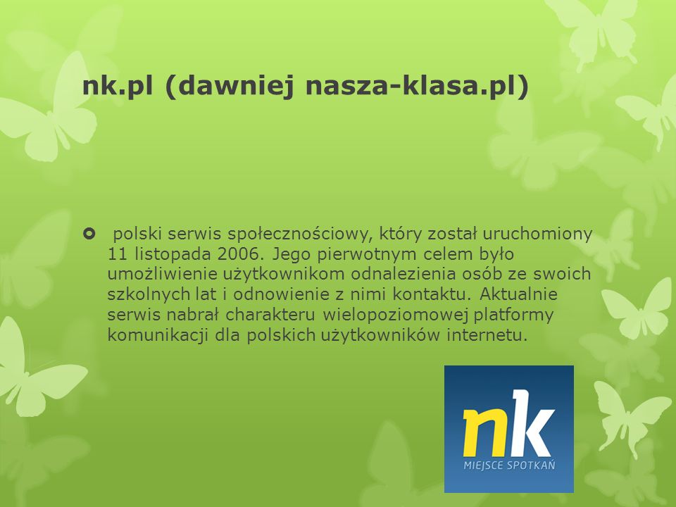 nk.pl (dawniej nasza-klasa.pl)  polski serwis społecznościowy, który został uruchomiony 11 listopada 2006.