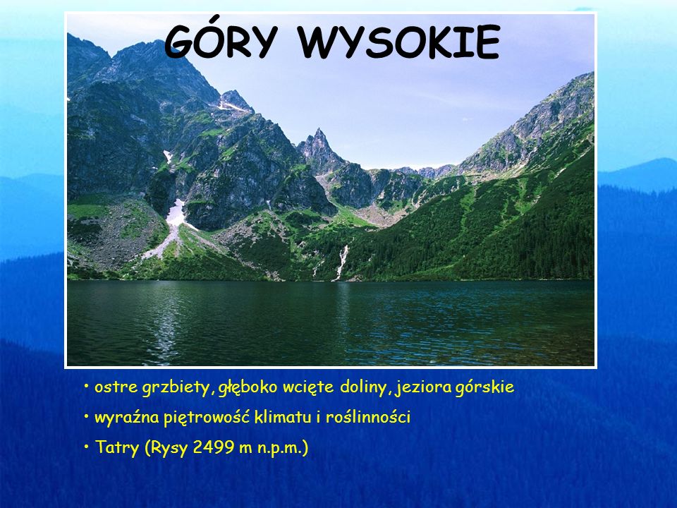 ostre grzbiety, głęboko wcięte doliny, jeziora górskie wyraźna piętrowość klimatu i roślinności Tatry (Rysy 2499 m n.p.m.) GÓRY WYSOKIE