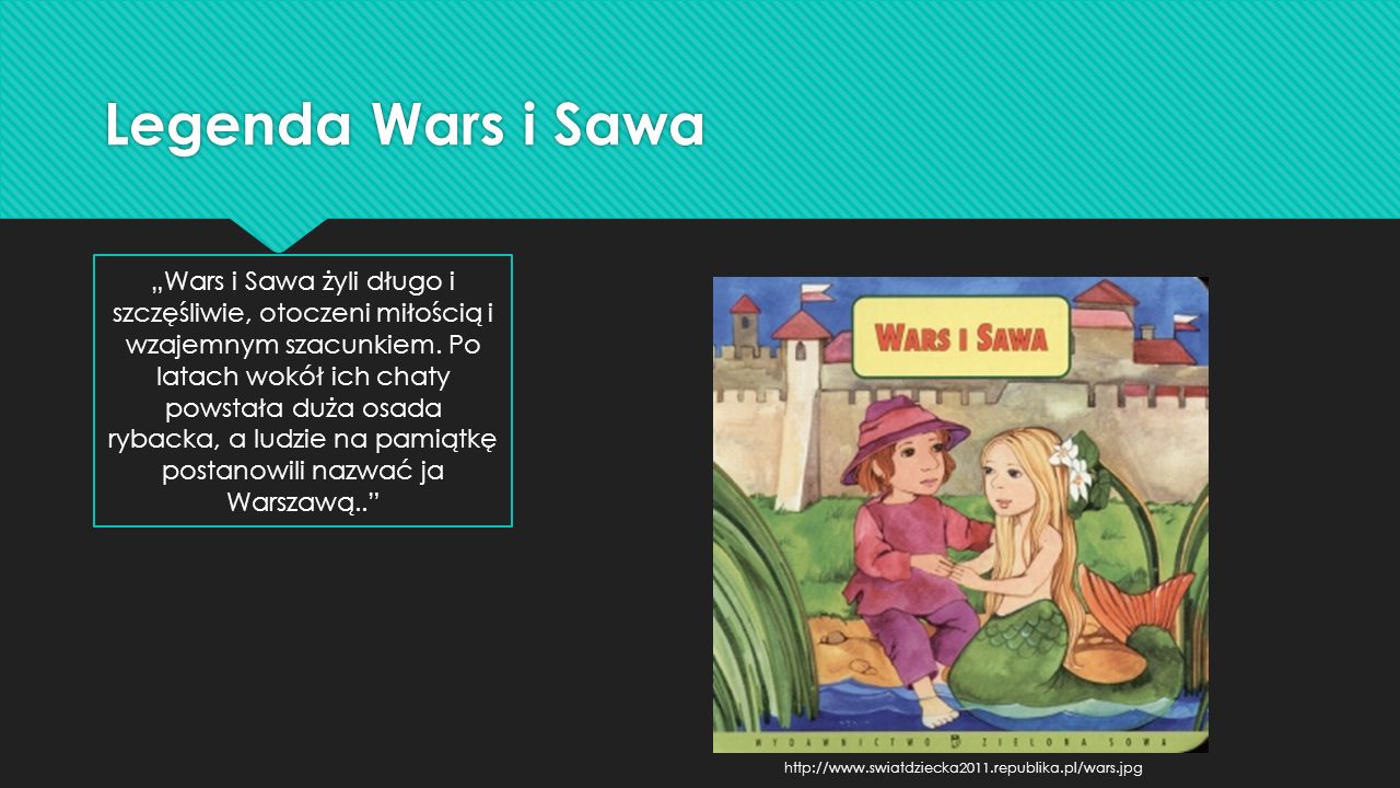 Legenda Wars i Sawa „Wars i Sawa żyli długo i szczęśliwie, otoczeni miłością i wzajemnym szacunkiem.