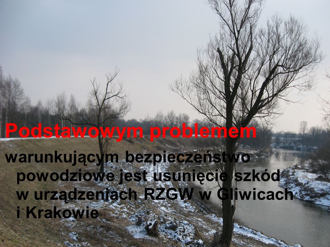 Podstawowym problemem warunkującym bezpieczeństwo powodziowe jest usunięcie szkód w urządzeniach RZGW w Gliwicach i Krakowie