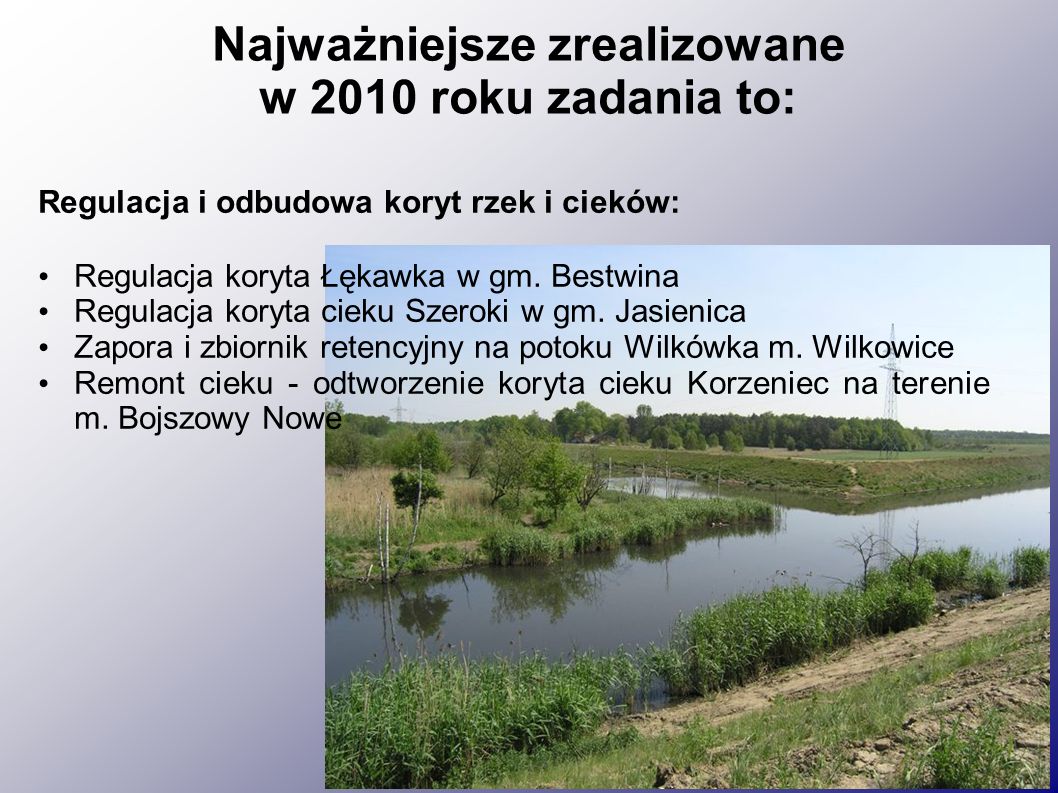Najważniejsze zrealizowane w 2010 roku zadania to: Regulacja i odbudowa koryt rzek i cieków: Regulacja koryta Łękawka w gm.