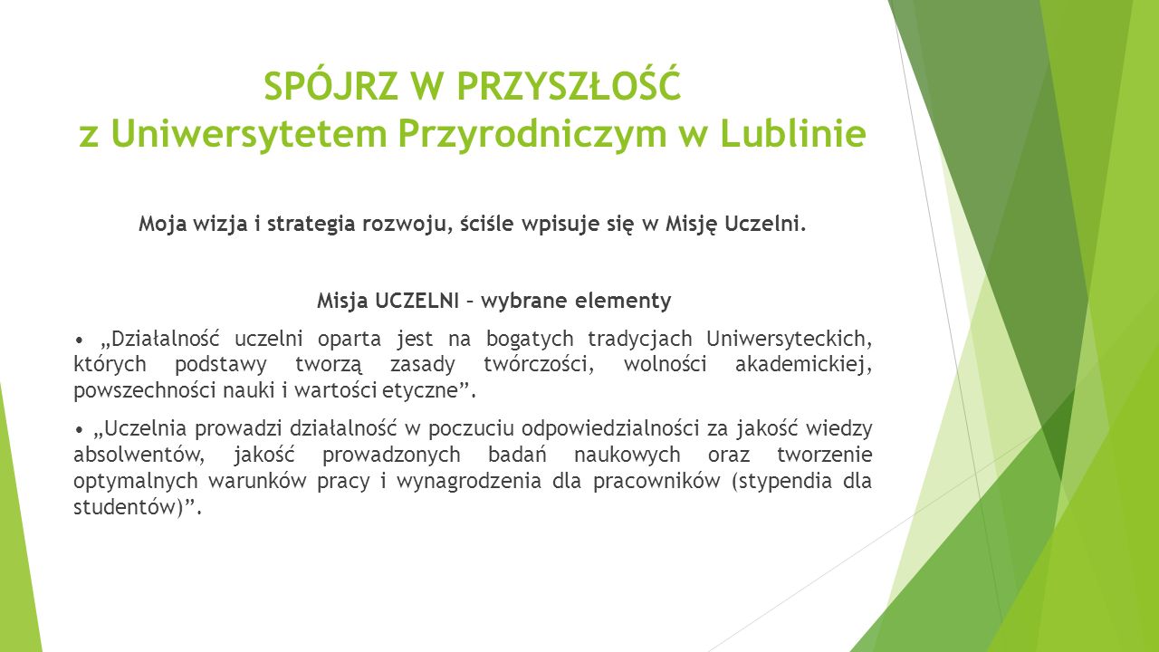 SPÓJRZ W PRZYSZŁOŚĆ z Uniwersytetem Przyrodniczym w Lublinie Moja wizja i strategia rozwoju, ściśle wpisuje się w Misję Uczelni.