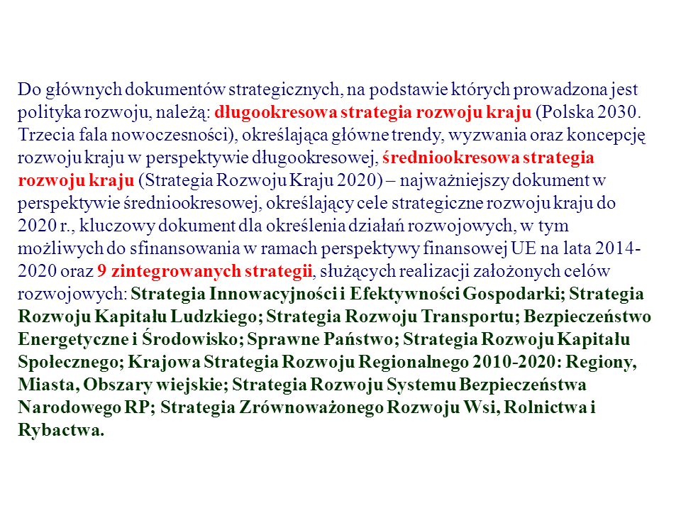 Do głównych dokumentów strategicznych, na podstawie których prowadzona jest polityka rozwoju, należą: długookresowa strategia rozwoju kraju (Polska 2030.