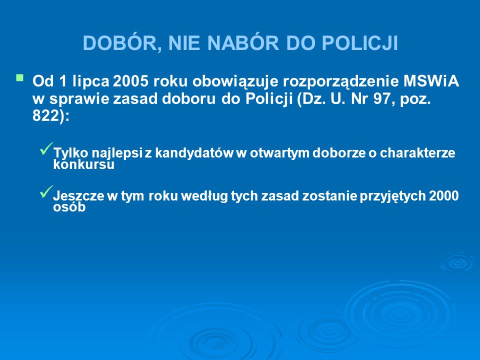 DOBÓR, NIE NABÓR DO POLICJI   Od 1 lipca 2005 roku obowiązuje rozporządzenie MSWiA w sprawie zasad doboru do Policji (Dz.