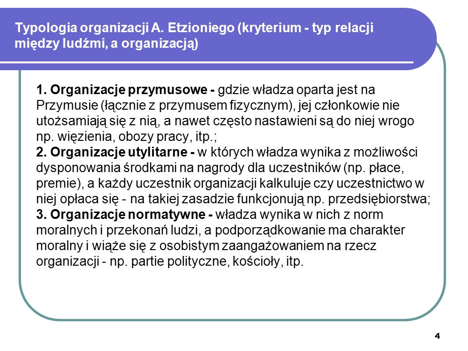 4 Typologia organizacji A. Etzioniego (kryterium - typ relacji między ludźmi, a organizacją) 1.