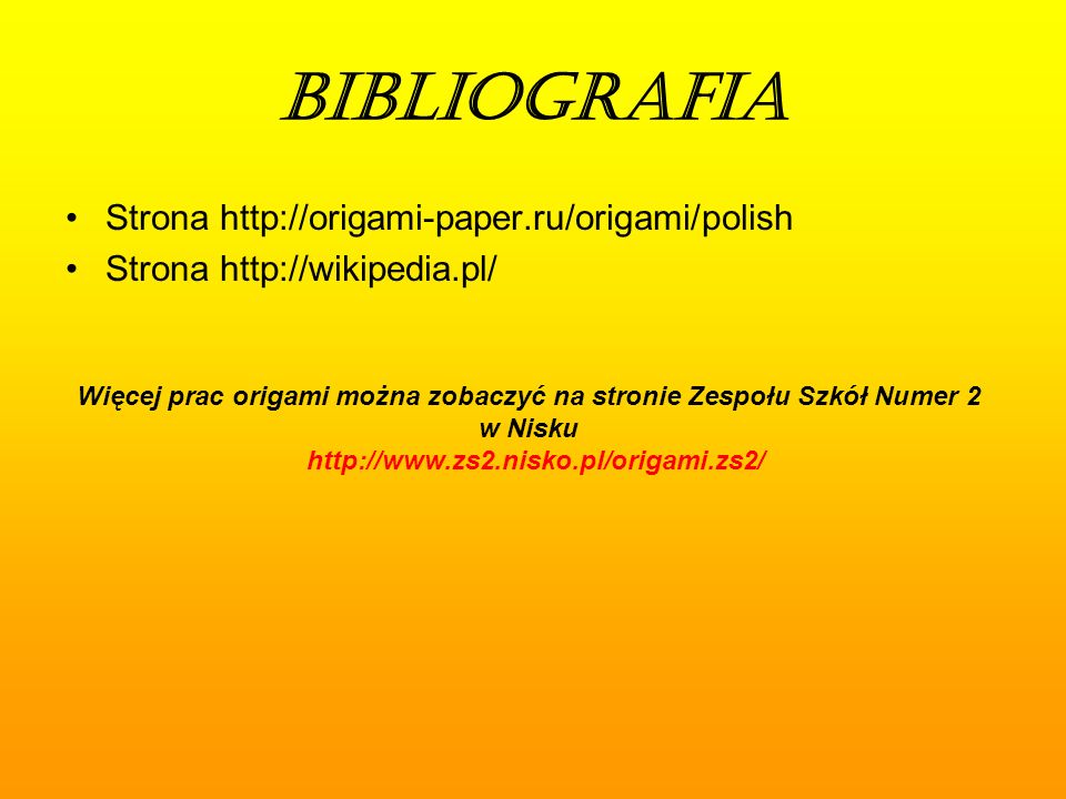 BIBLIOGRAFIA Strona   Strona   Więcej prac origami można zobaczyć na stronie Zespołu Szkół Numer 2 w Nisku