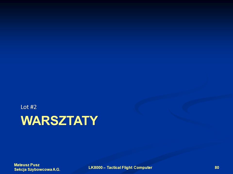 Mateusz Pusz Sekcja Szybowcowa A.G. WARSZTATY Lot #2 LK8000 – Tactical Flight Computer80