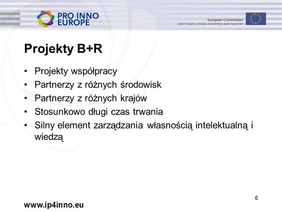 6 Projekty B+R Projekty współpracy Partnerzy z różnych środowisk Partnerzy z różnych krajów Stosunkowo długi czas trwania Silny element zarządzania własnością intelektualną i wiedzą