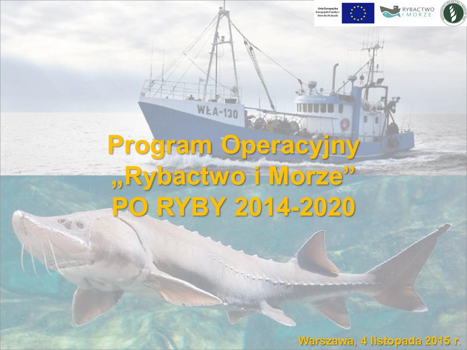Program Operacyjny „Rybactwo i Morze PO RYBY Warszawa, 4 listopada 2015 r.