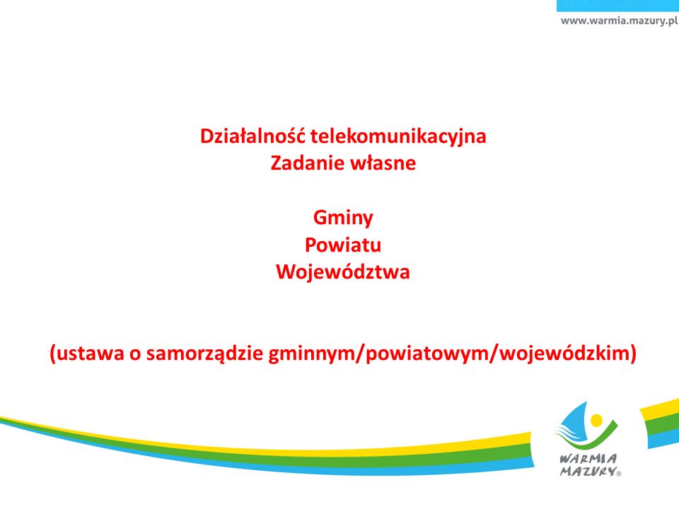 Działalność telekomunikacyjna Zadanie własne Gminy Powiatu Województwa (ustawa o samorządzie gminnym/powiatowym/wojewódzkim)