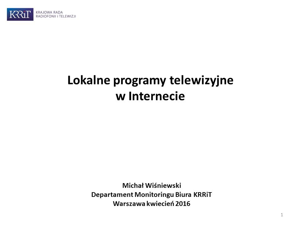 Lokalne programy telewizyjne w Internecie Michał Wiśniewski Departament Monitoringu Biura KRRiT Warszawa kwiecień