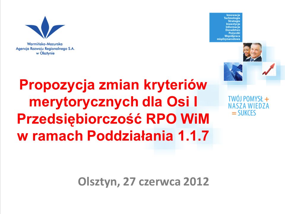 Olsztyn, 27 czerwca 2012 Propozycja zmian kryteriów merytorycznych dla Osi I Przedsiębiorczość RPO WiM w ramach Poddziałania 1.1.7
