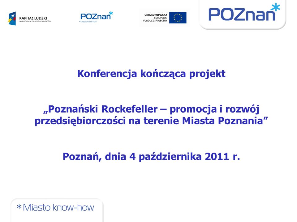 Konferencja kończąca projekt „Poznański Rockefeller – promocja i rozwój przedsiębiorczości na terenie Miasta Poznania Poznań, dnia 4 października 2011 r.