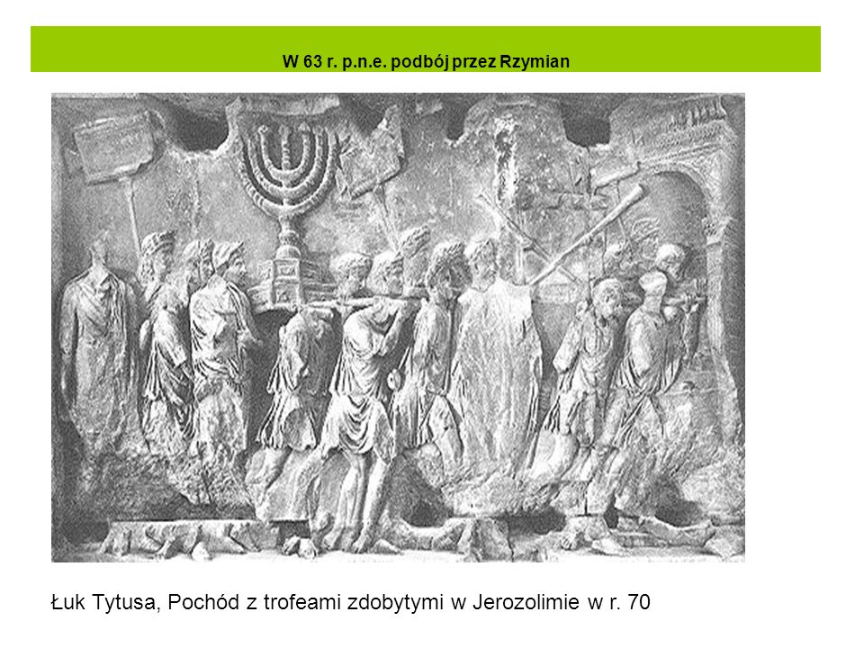 W 63 r. p.n.e. podbój przez Rzymian Łuk Tytusa, Pochód z trofeami zdobytymi w Jerozolimie w r. 70