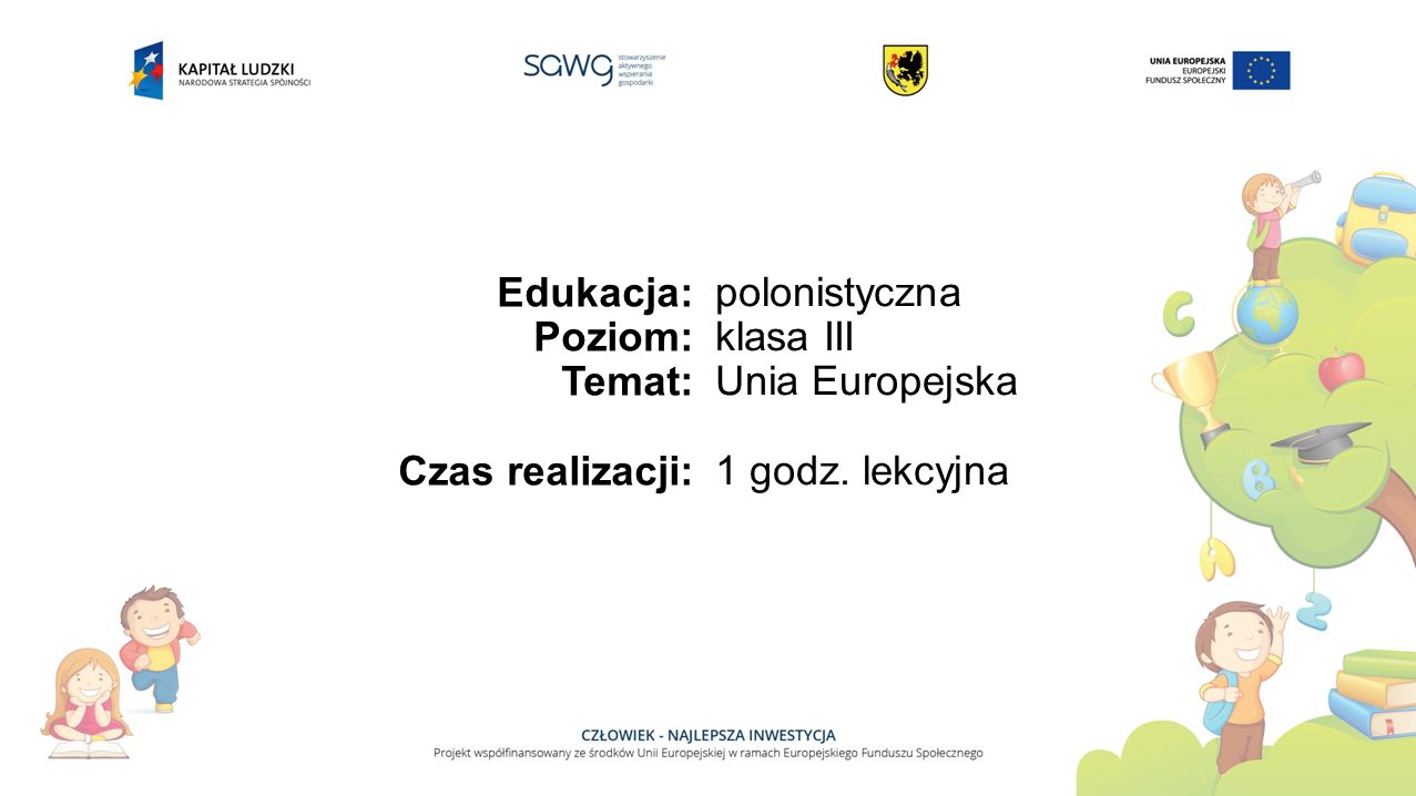 Edukacja: Poziom: Temat: Czas realizacji: polonistyczna klasa III Unia Europejska 1 godz. lekcyjna
