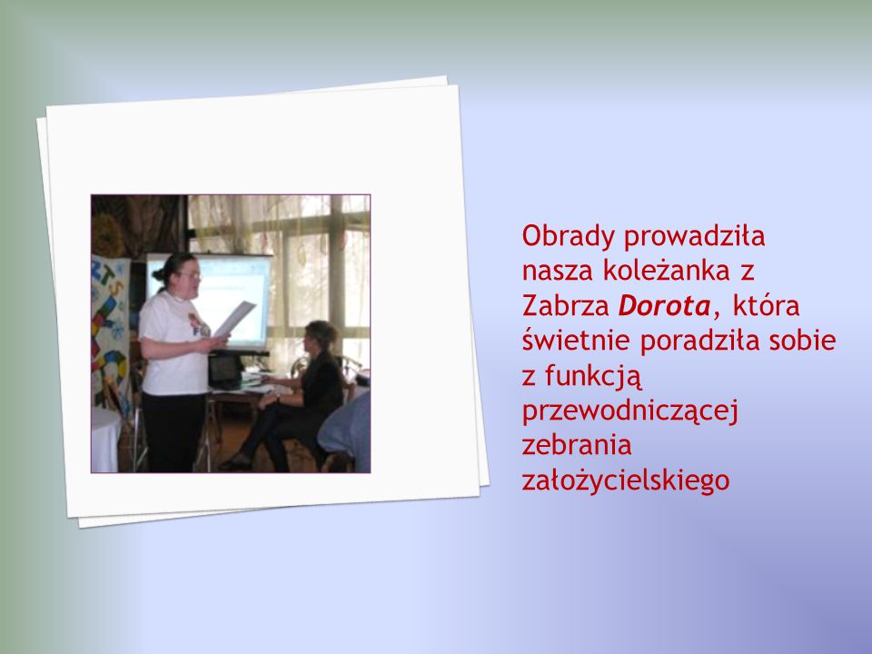 Obrady prowadziła nasza koleżanka z Zabrza Dorota, która świetnie poradziła sobie z funkcją przewodniczącej zebrania założycielskiego