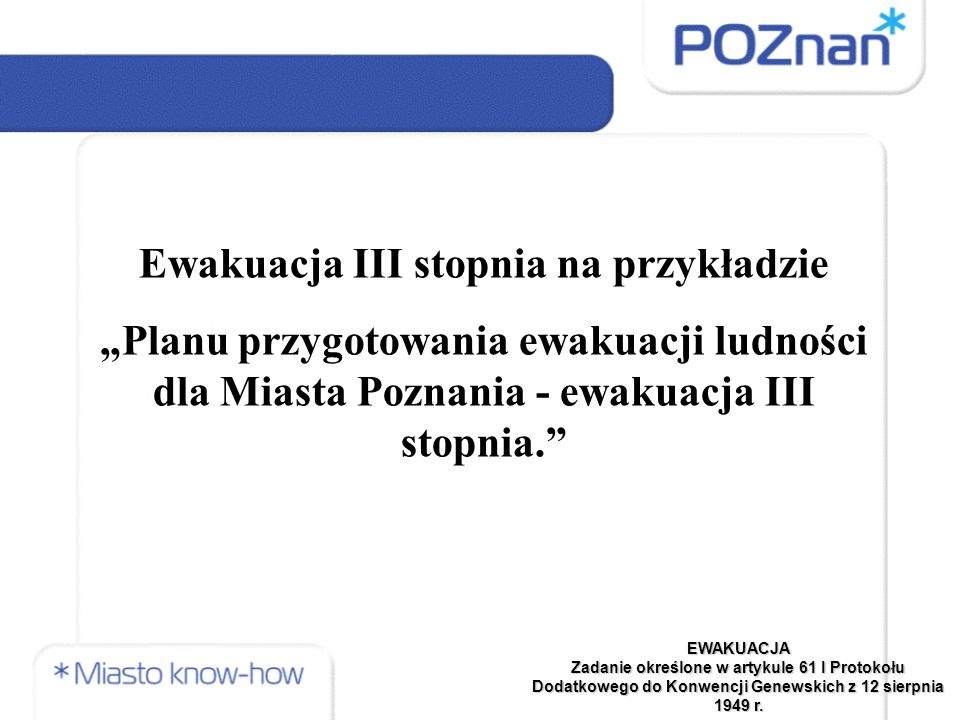 Ewakuacja III stopnia na przykładzie „Planu przygotowania ewakuacji ludności dla Miasta Poznania - ewakuacja III stopnia. EWAKUACJA Zadanie określone w artykule 61 I Protokołu Dodatkowego do Konwencji Genewskich z 12 sierpnia 1949 r.