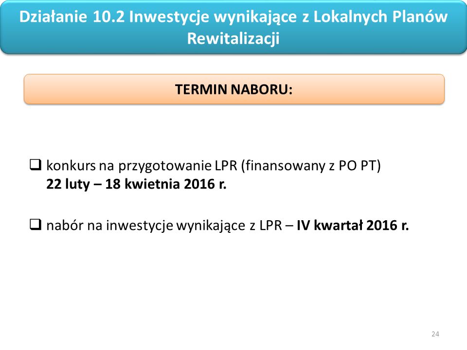 24 Regionalny Program Operacyjny Województwa Opolskiego na lata  konkurs na przygotowanie LPR (finansowany z PO PT) 22 luty – 18 kwietnia 2016 r.