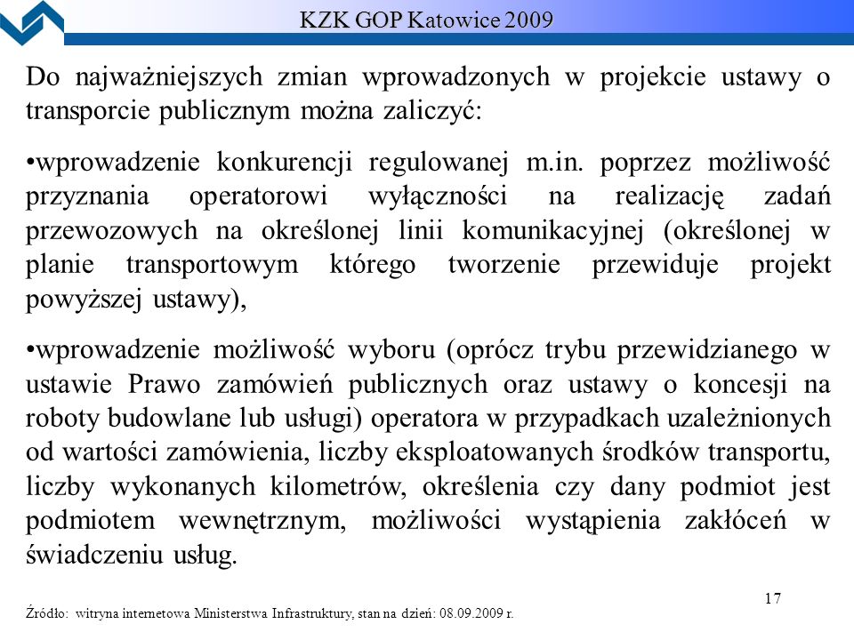 17 KZK GOP Katowice 2009 Do najważniejszych zmian wprowadzonych w projekcie ustawy o transporcie publicznym można zaliczyć: wprowadzenie konkurencji regulowanej m.in.