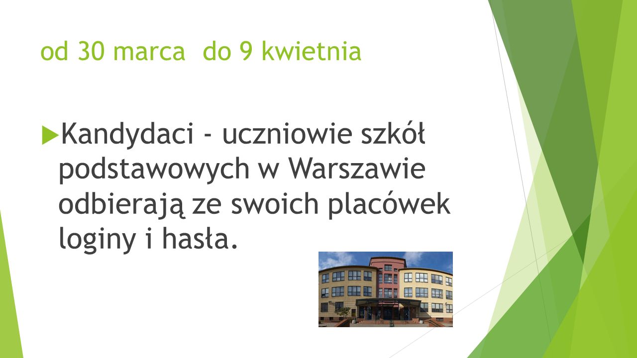 od 30 marca do 9 kwietnia  Kandydaci - uczniowie szkół podstawowych w Warszawie odbierają ze swoich placówek loginy i hasła.