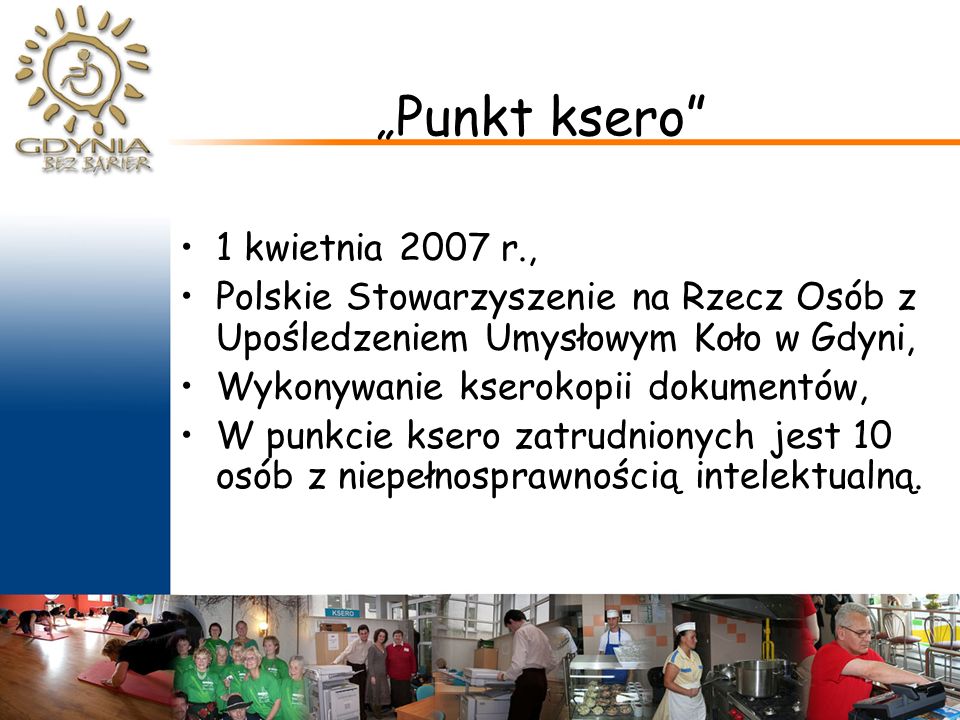 „ Punkt ksero 1 kwietnia 2007 r., Polskie Stowarzyszenie na Rzecz Osób z Upośledzeniem Umysłowym Koło w Gdyni, Wykonywanie kserokopii dokumentów, W punkcie ksero zatrudnionych jest 10 osób z niepełnosprawnością intelektualną.