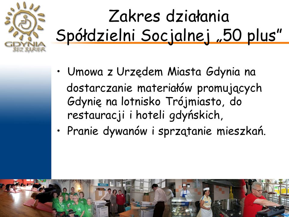 Zakres działania Spółdzielni Socjalnej „50 plus Umowa z Urzędem Miasta Gdynia na dostarczanie materiałów promujących Gdynię na lotnisko Trójmiasto, do restauracji i hoteli gdyńskich, Pranie dywanów i sprzątanie mieszkań.