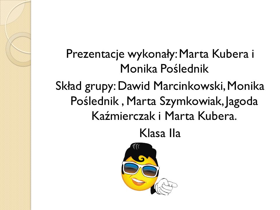 Prezentacje wykonały: Marta Kubera i Monika Poślednik Skład grupy: Dawid Marcinkowski, Monika Poślednik, Marta Szymkowiak, Jagoda Kaźmierczak i Marta Kubera.