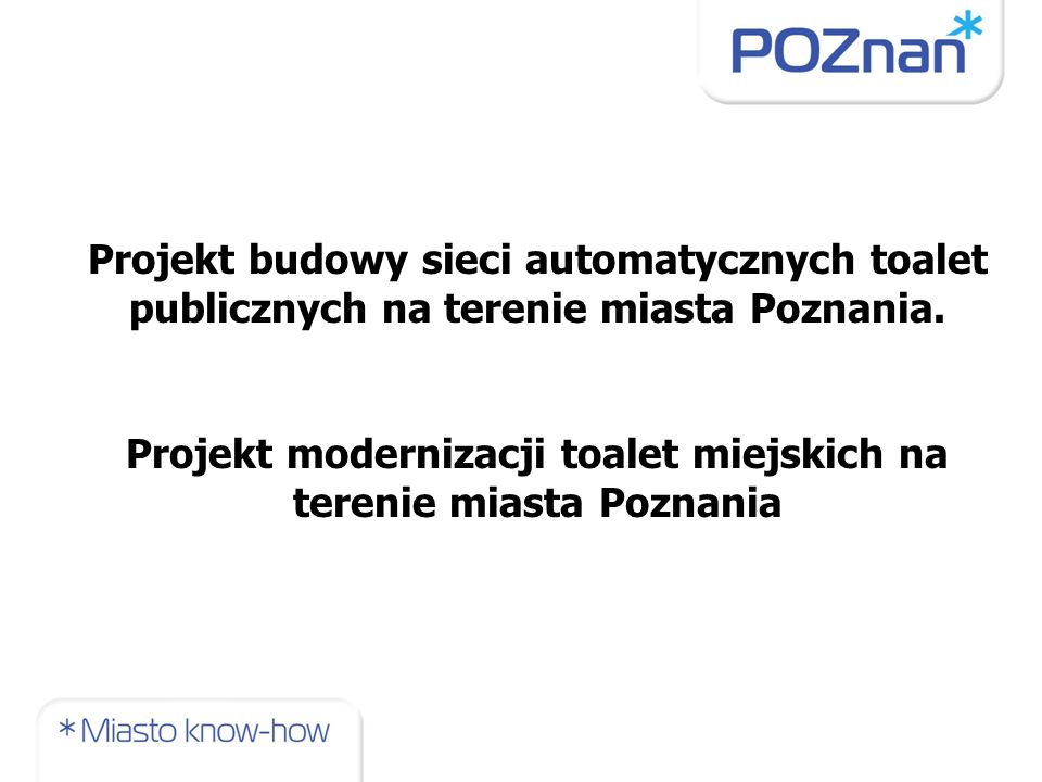 Projekt budowy sieci automatycznych toalet publicznych na terenie miasta Poznania.