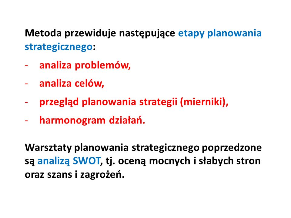 Metoda przewiduje następujące etapy planowania strategicznego: -analiza problemów, -analiza celów, -przegląd planowania strategii (mierniki), -harmonogram działań.