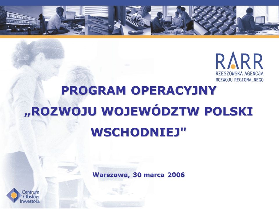 PROGRAM OPERACYJNY „ROZWOJU WOJEWÓDZTW POLSKI WSCHODNIEJ Warszawa, 30 marca 2006