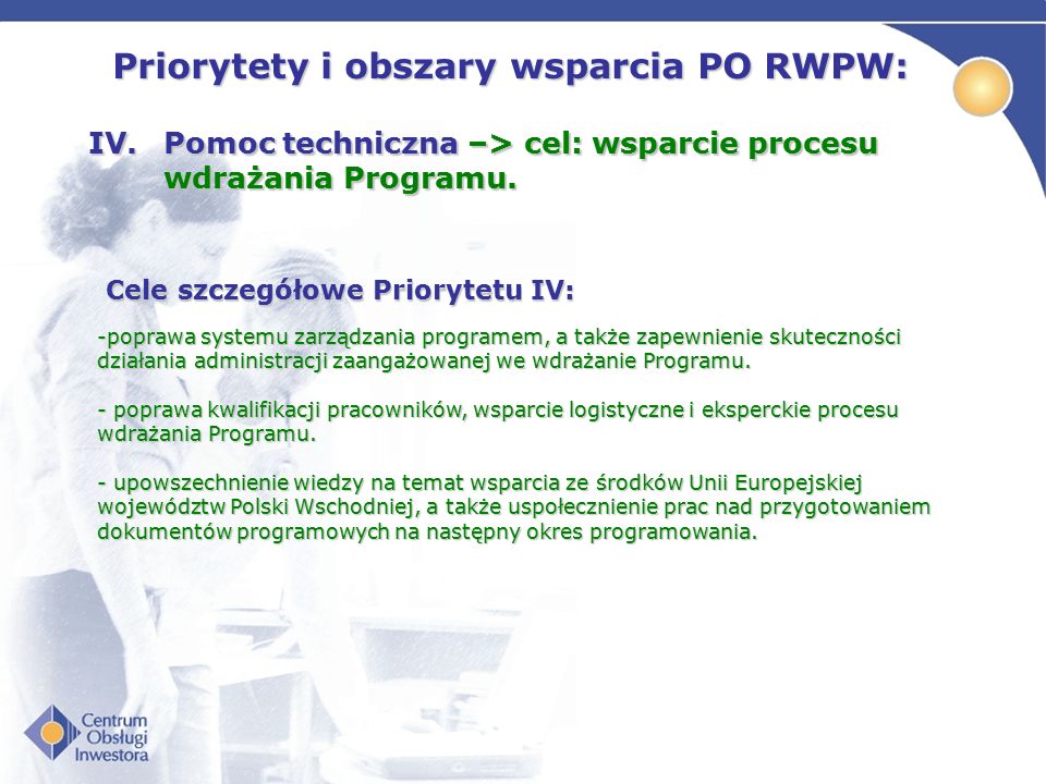 Priorytety i obszary wsparcia PO RWPW: IV.Pomoc techniczna –> cel: wsparcie procesu wdrażania Programu.