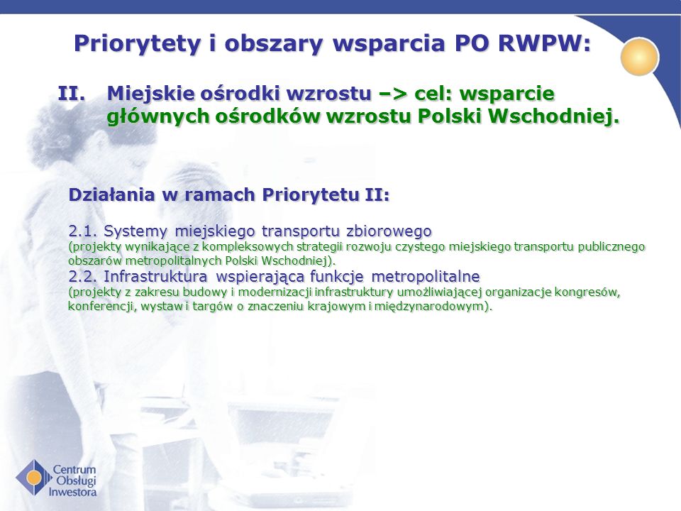 Priorytety i obszary wsparcia PO RWPW: II.Miejskie ośrodki wzrostu –> cel: wsparcie głównych ośrodków wzrostu Polski Wschodniej.