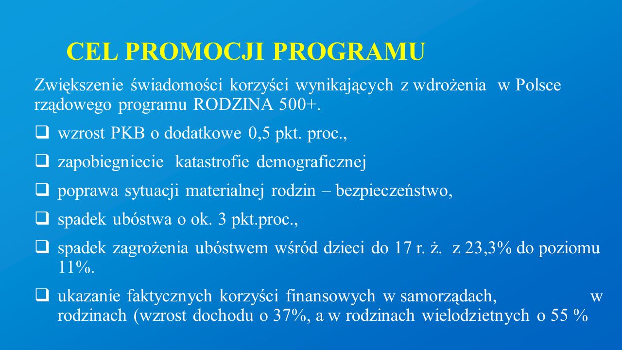 CEL PROMOCJI PROGRAMU Zwiększenie świadomości korzyści wynikających z wdrożenia w Polsce rządowego programu RODZINA 500+.