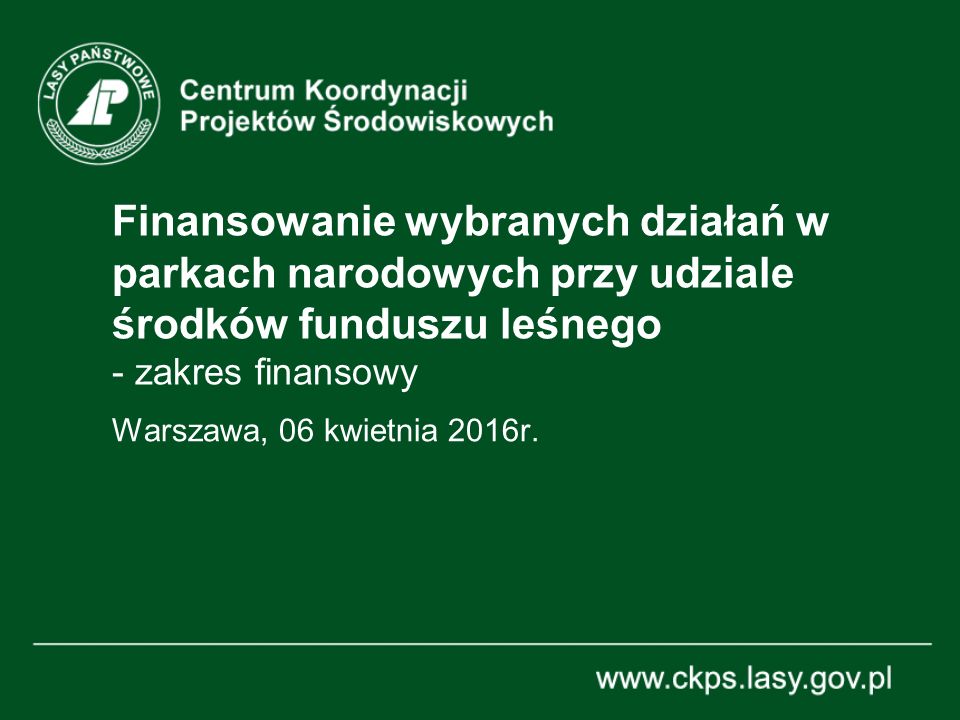 Finansowanie wybranych działań w parkach narodowych przy udziale środków funduszu leśnego - zakres finansowy Warszawa, 06 kwietnia 2016r.
