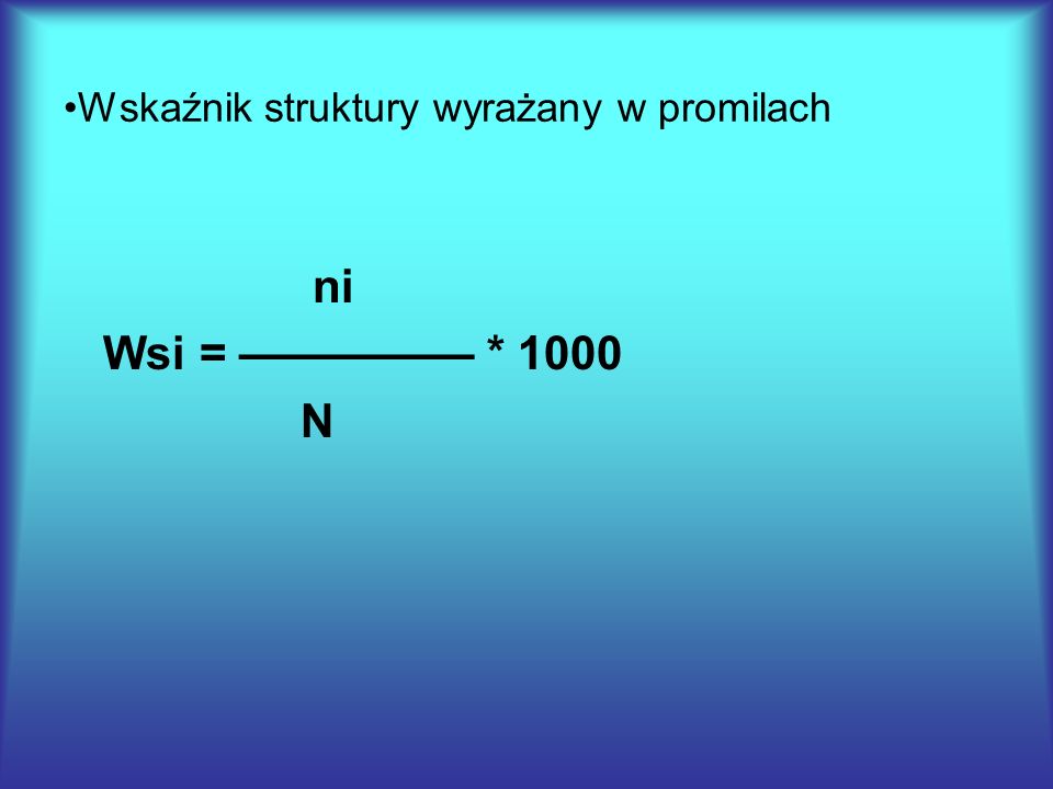 Wskaźnik struktury wyrażany w promilach ni Wsi = ————— * 1000 N