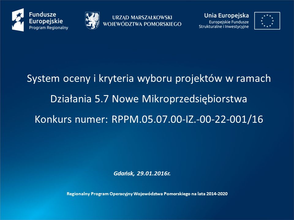 System oceny i kryteria wyboru projektów w ramach Działania 5.7 Nowe Mikroprzedsiębiorstwa Konkurs numer: RPPM IZ /16 Regionalny Program Operacyjny Województwa Pomorskiego na lata Gdańsk, r.