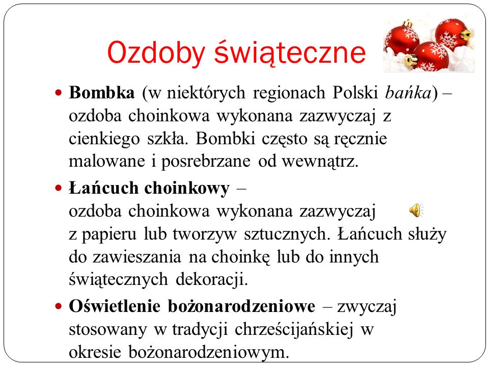 Ozdoby świąteczne Bombka (w niektórych regionach Polski bańka) – ozdoba choinkowa wykonana zazwyczaj z cienkiego szkła.