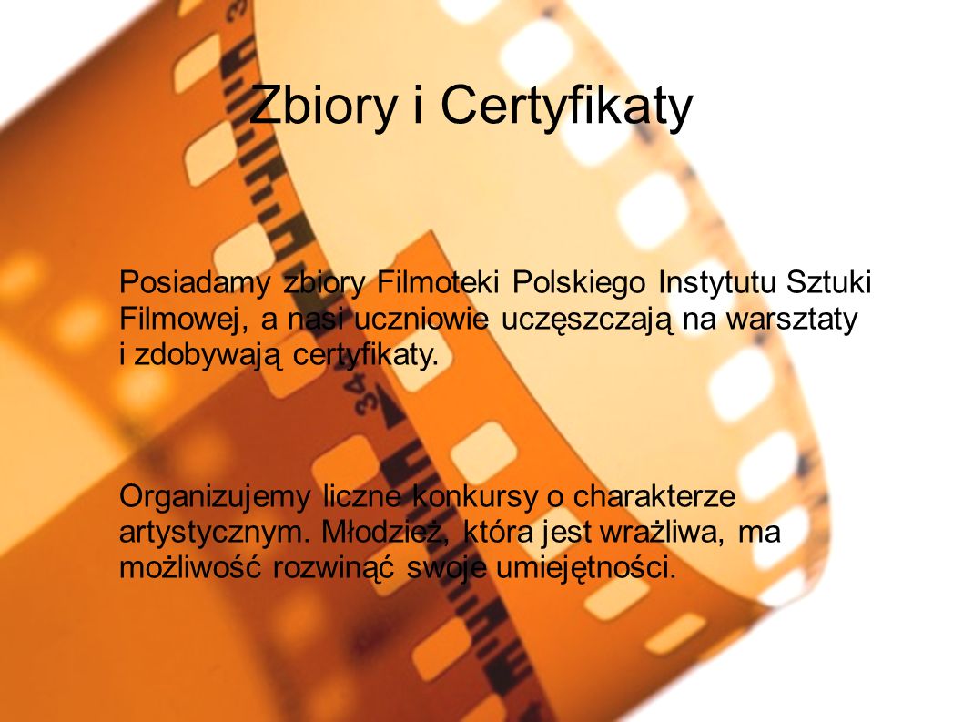Zbiory i Certyfikaty Posiadamy zbiory Filmoteki Polskiego Instytutu Sztuki Filmowej, a nasi uczniowie uczęszczają na warsztaty i zdobywają certyfikaty.