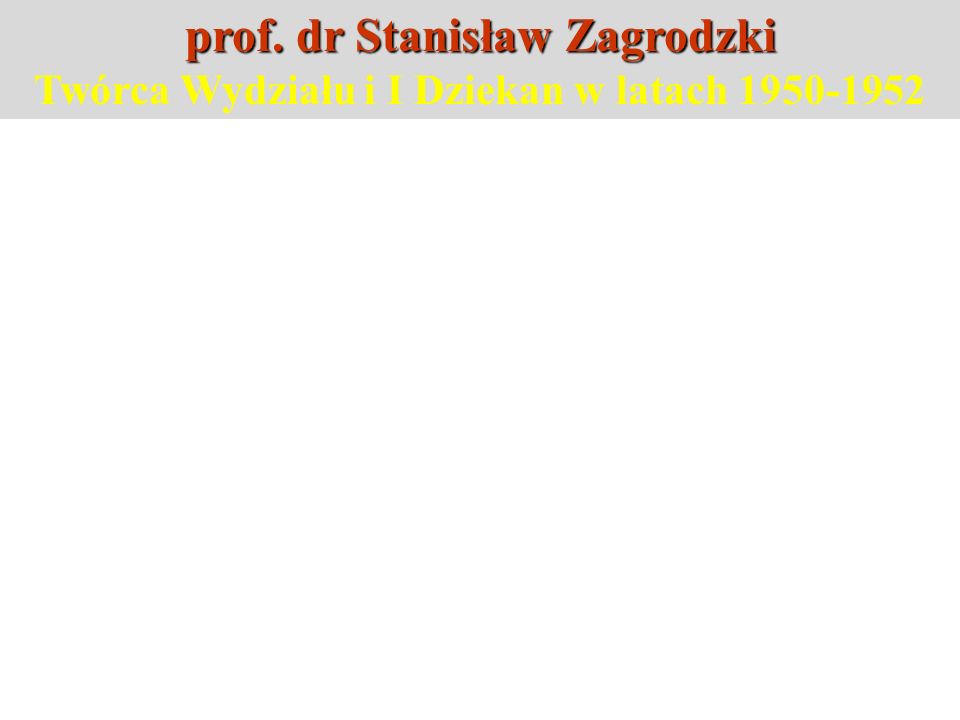 prof. dr Stanisław Zagrodzki Twórca Wydziału i I Dziekan w latach