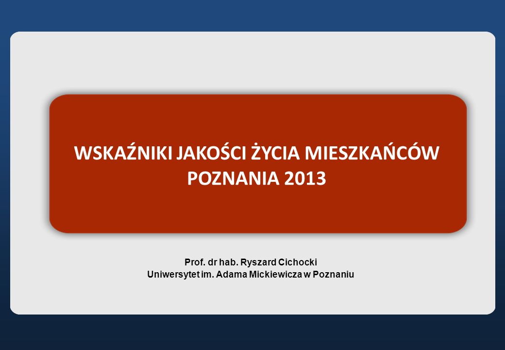 WSKAŹNIKI JAKOŚCI ŻYCIA MIESZKAŃCÓW POZNANIA 2013 Prof.