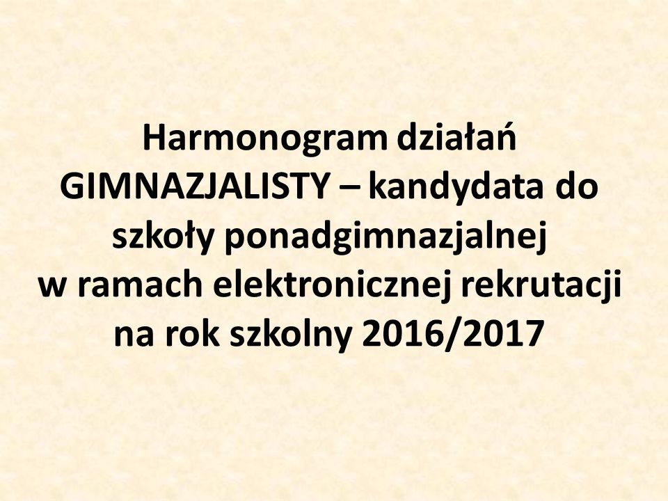 Harmonogram działań GIMNAZJALISTY – kandydata do szkoły ponadgimnazjalnej w ramach elektronicznej rekrutacji na rok szkolny 2016/2017