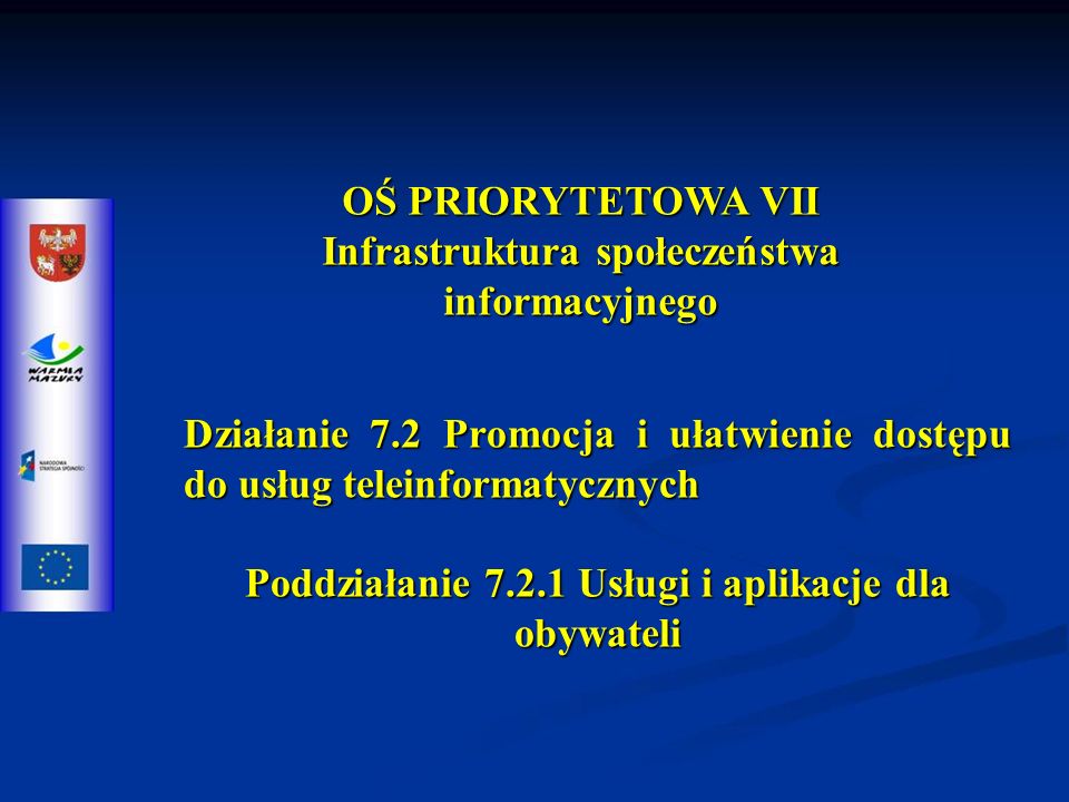 OŚ PRIORYTETOWA VII Infrastruktura społeczeństwa informacyjnego Działanie 7.2 Promocja i ułatwienie dostępu do usług teleinformatycznych Poddziałanie Usługi i aplikacje dla obywateli